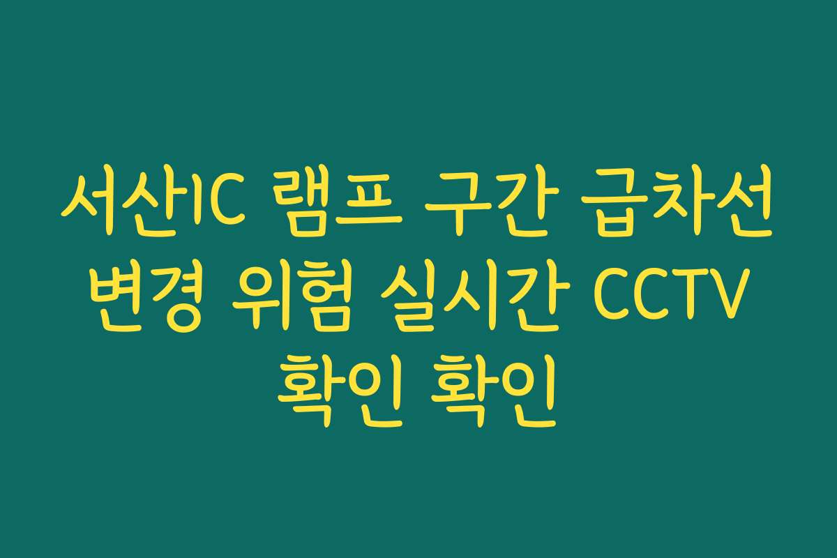서산IC 램프 구간 급차선 변경 위험 실시간 CCTV 확인 확인
