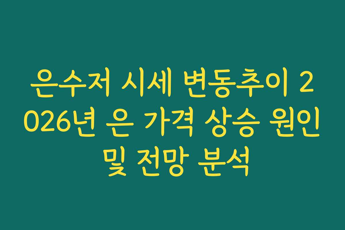 은수저 시세 변동추이 2026년 은 가격 상승 원인 및 전망 분석