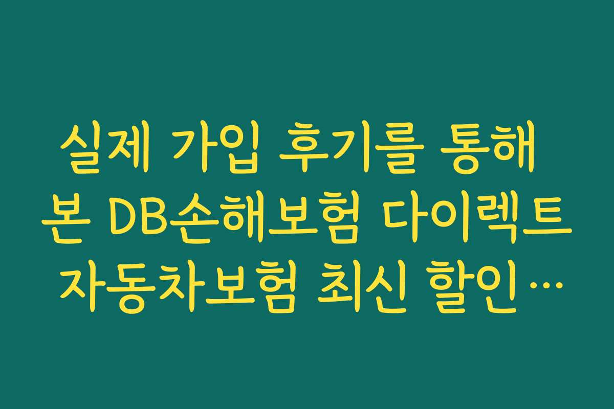 실제 가입 후기를 통해 본 DB손해보험 다이렉트 자동차보험 최신 할인 특약의 실효성