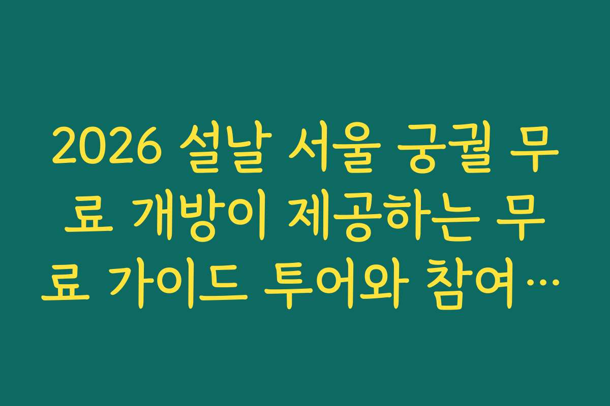 2026 설날 서울 궁궐 무료 개방이 제공하는 무료 가이드 투어와 참여 방법을 안내합니다