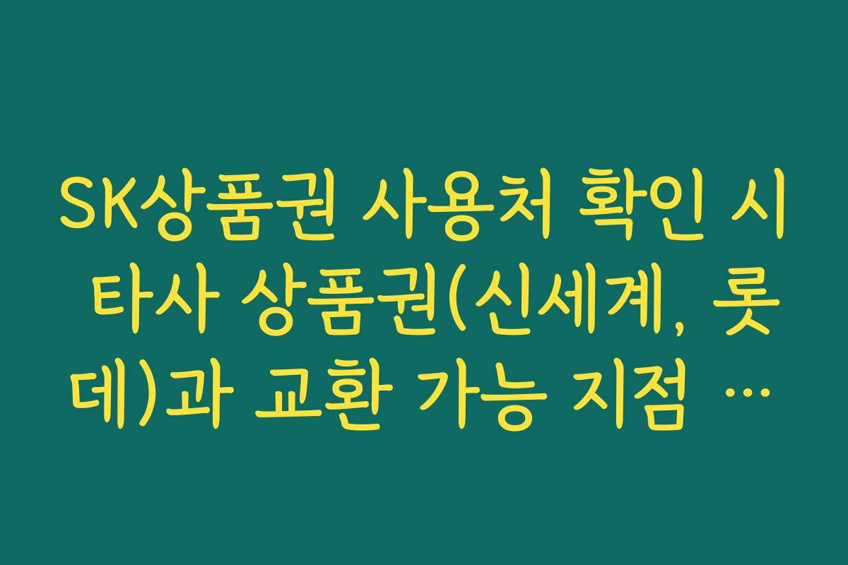 SK상품권 사용처 확인 시 타사 상품권(신세계, 롯데)과 교환 가능 지점 안내