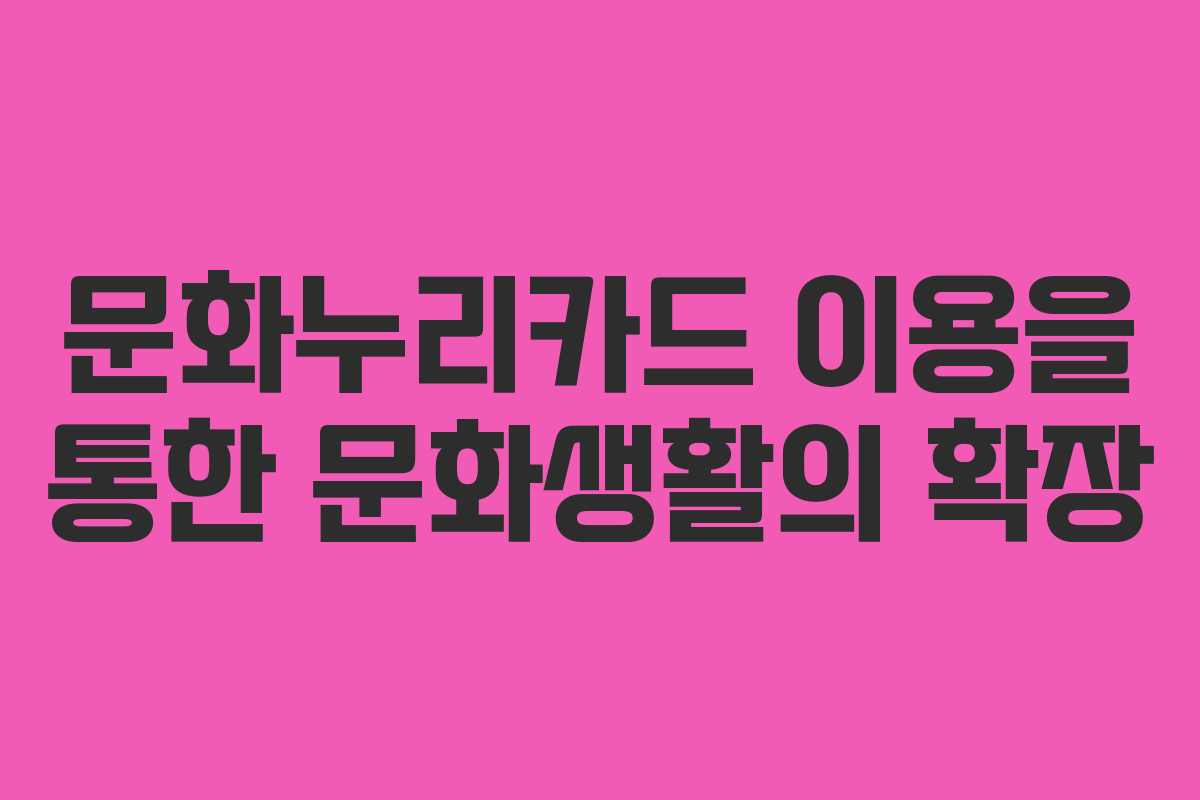 문화누리카드 이용을 통한 문화생활의 확장