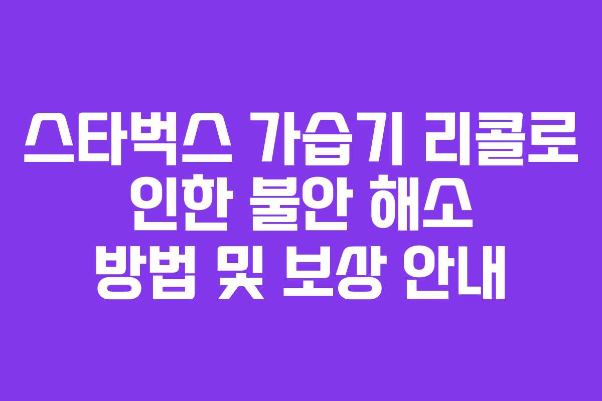 스타벅스 가습기 리콜로 인한 불안 해소 방법 및 보상 안내