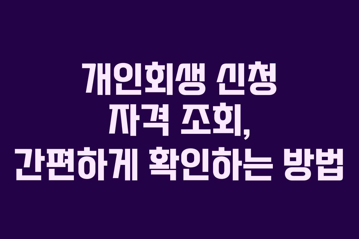 개인회생 신청 자격 조회, 간편하게 확인하는 방법