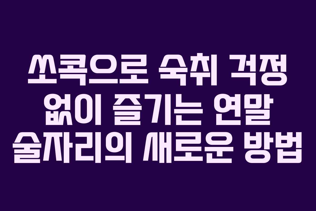 쏘콕으로 숙취 걱정 없이 즐기는 연말 술자리의 새로운 방법