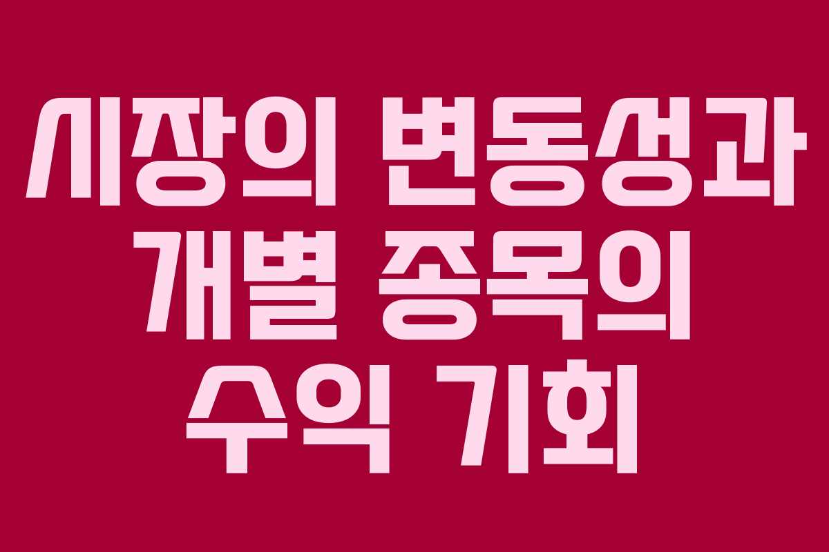 시장의 변동성과 개별 종목의 수익 기회