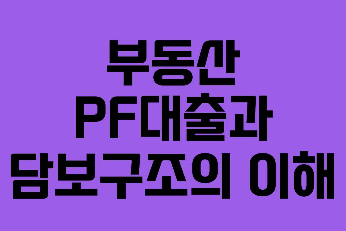 부동산 PF대출과 담보구조의 이해