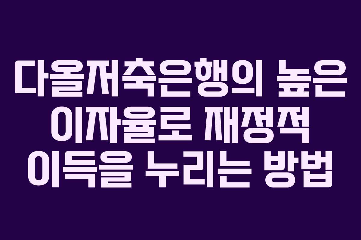 다올저축은행의 높은 이자율로 재정적 이득을 누리는 방법