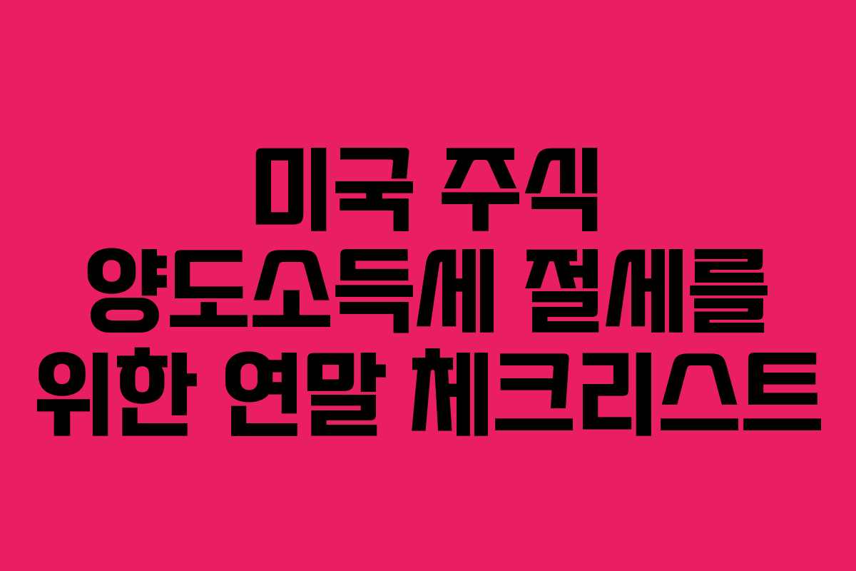 미국 주식 양도소득세 절세를 위한 연말 체크리스트