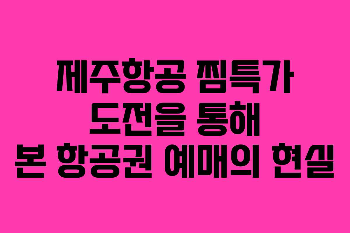 제주항공 찜특가 도전을 통해 본 항공권 예매의 현실