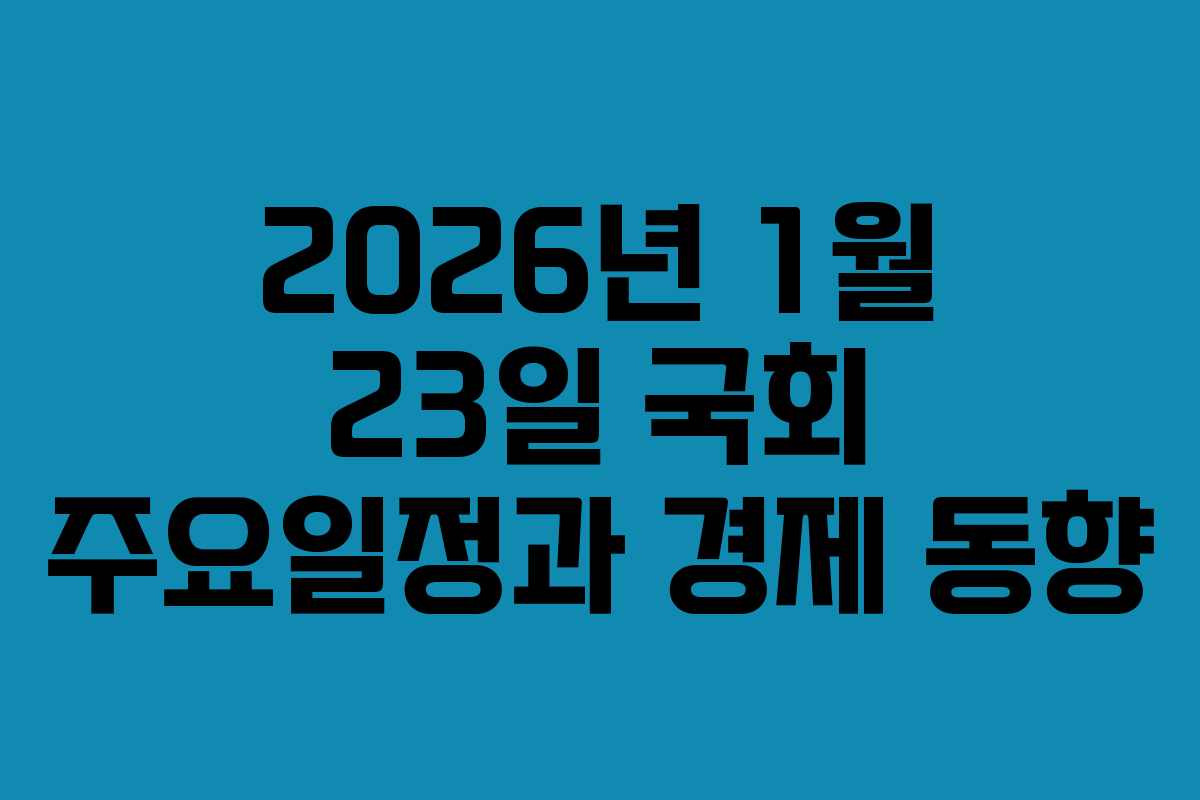 2026년 1월 23일 국회 주요일정과 경제 동향