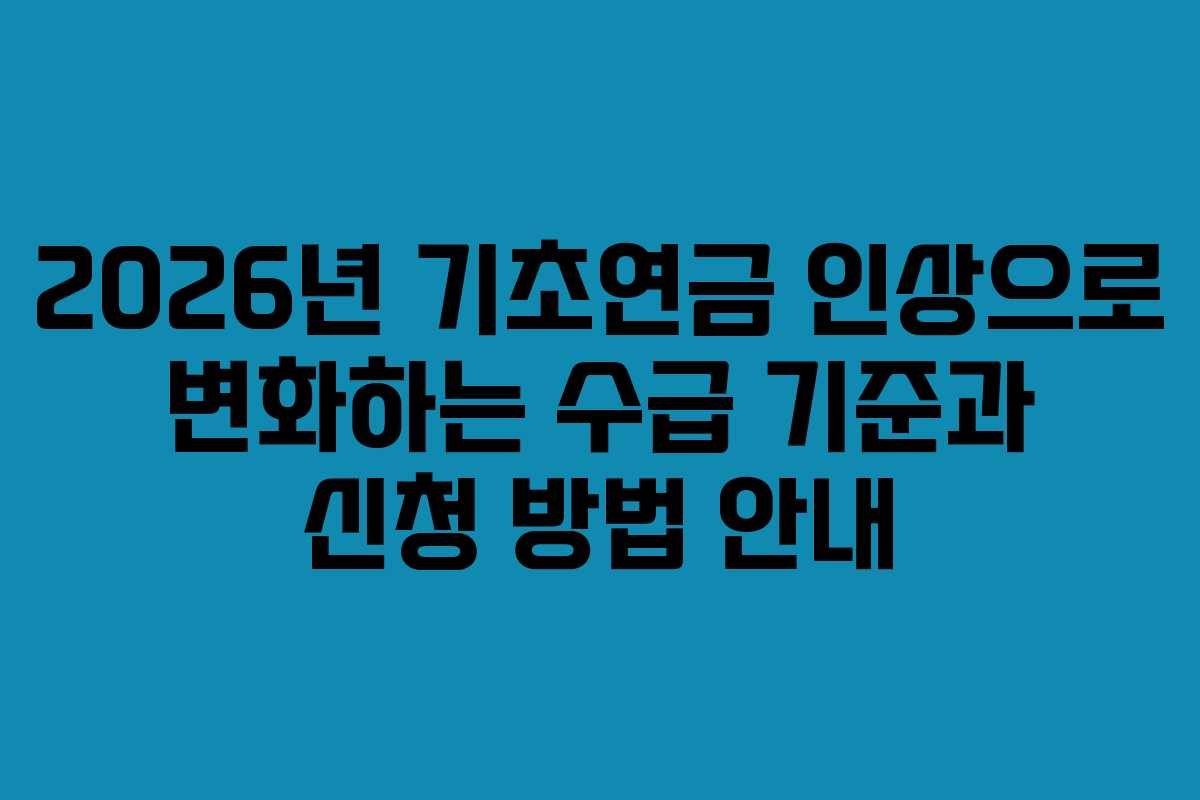 2026년 기초연금 인상으로 변화하는 수급 기준과 신청 방법 안내