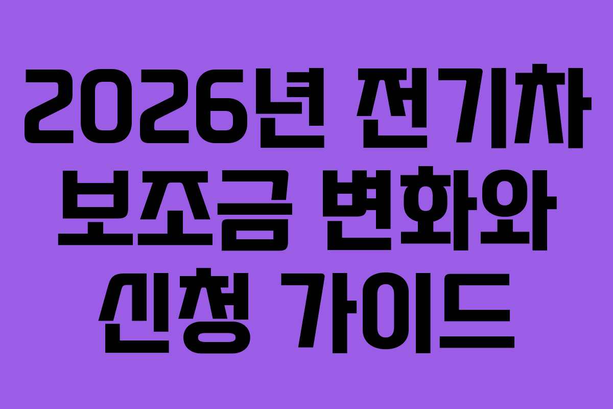 2026년 전기차 보조금 변화와 신청 가이드