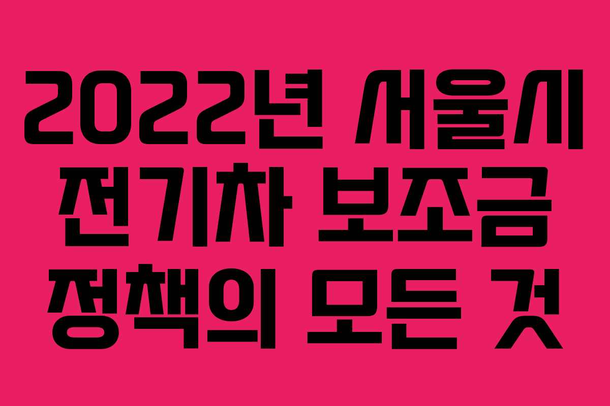 2022년 서울시 전기차 보조금 정책의 모든 것