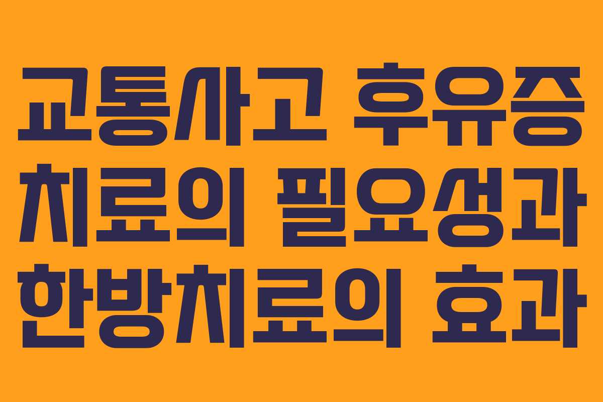 교통사고 후유증 치료의 필요성과 한방치료의 효과