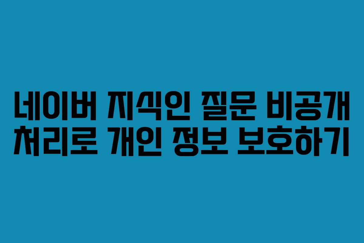 네이버 지식인 질문 비공개 처리로 개인 정보 보호하기