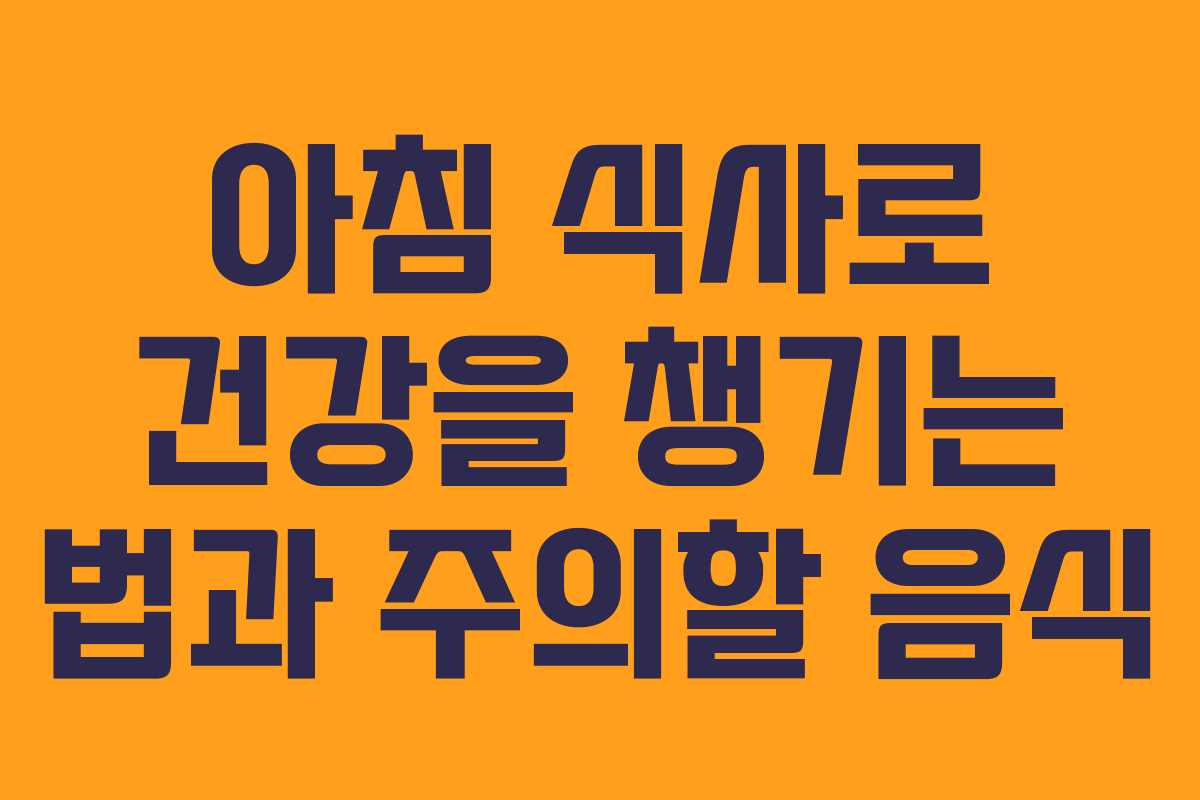 아침 식사로 건강을 챙기는 법과 주의할 음식