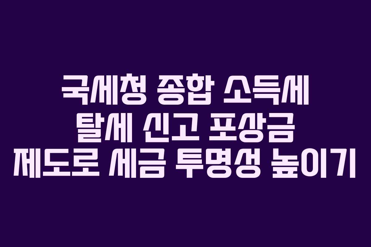 국세청 종합 소득세 탈세 신고 포상금 제도로 세금 투명성 높이기