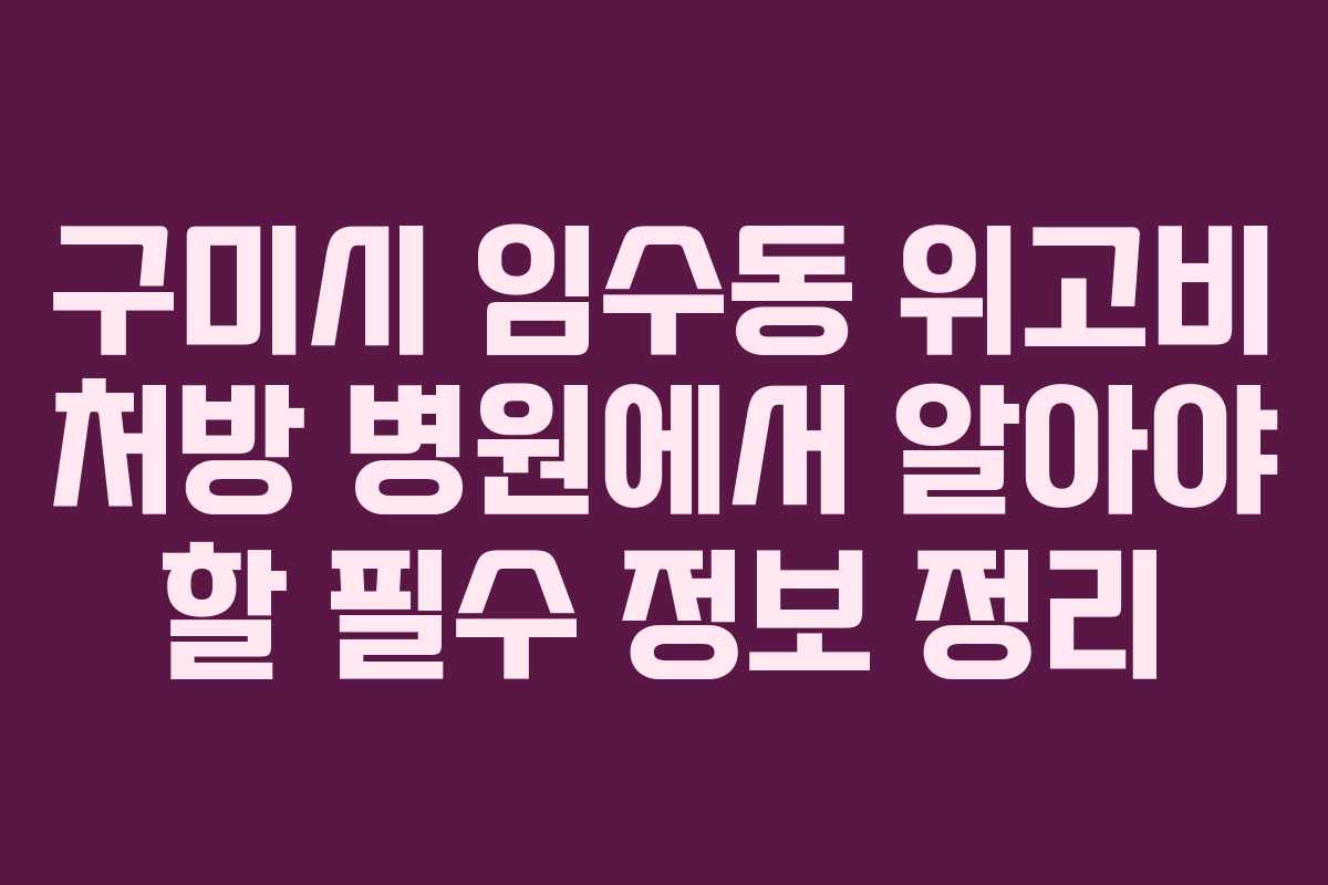 구미시 임수동 위고비 처방 병원에서 알아야 할 필수 정보 정리