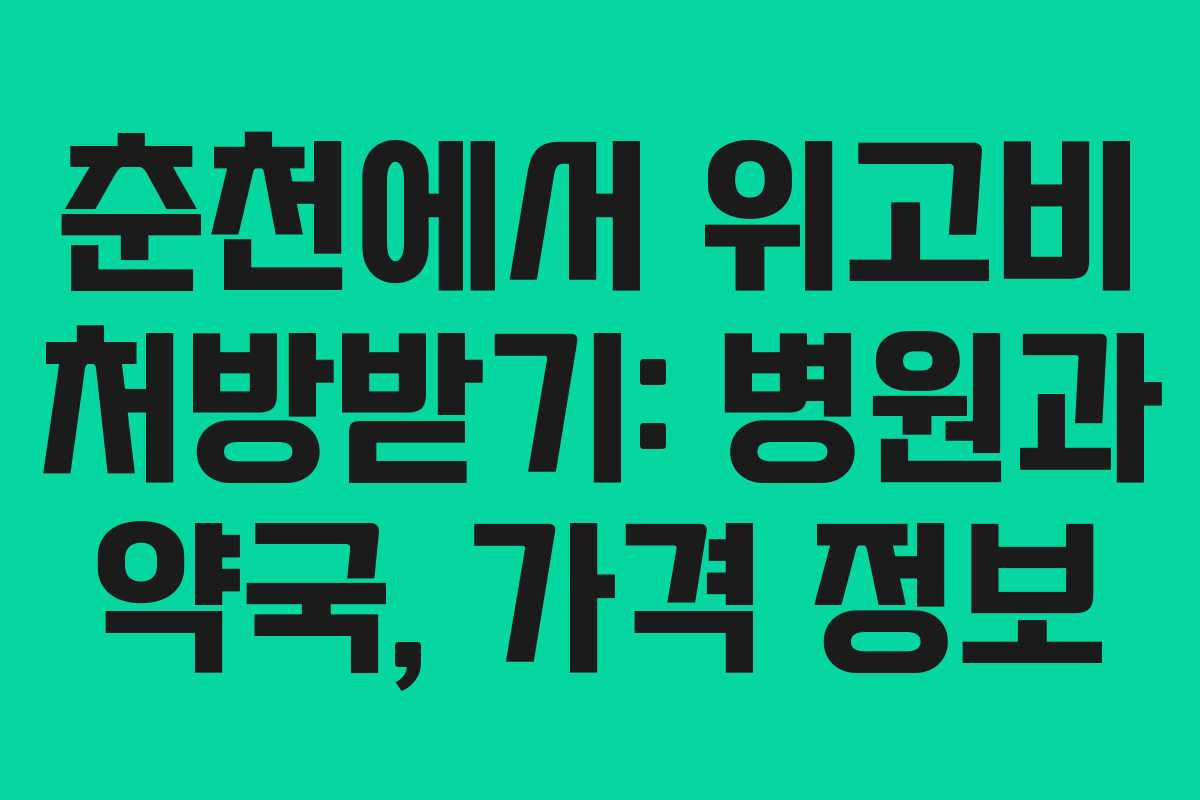 춘천에서 위고비 처방받기: 병원과 약국, 가격 정보