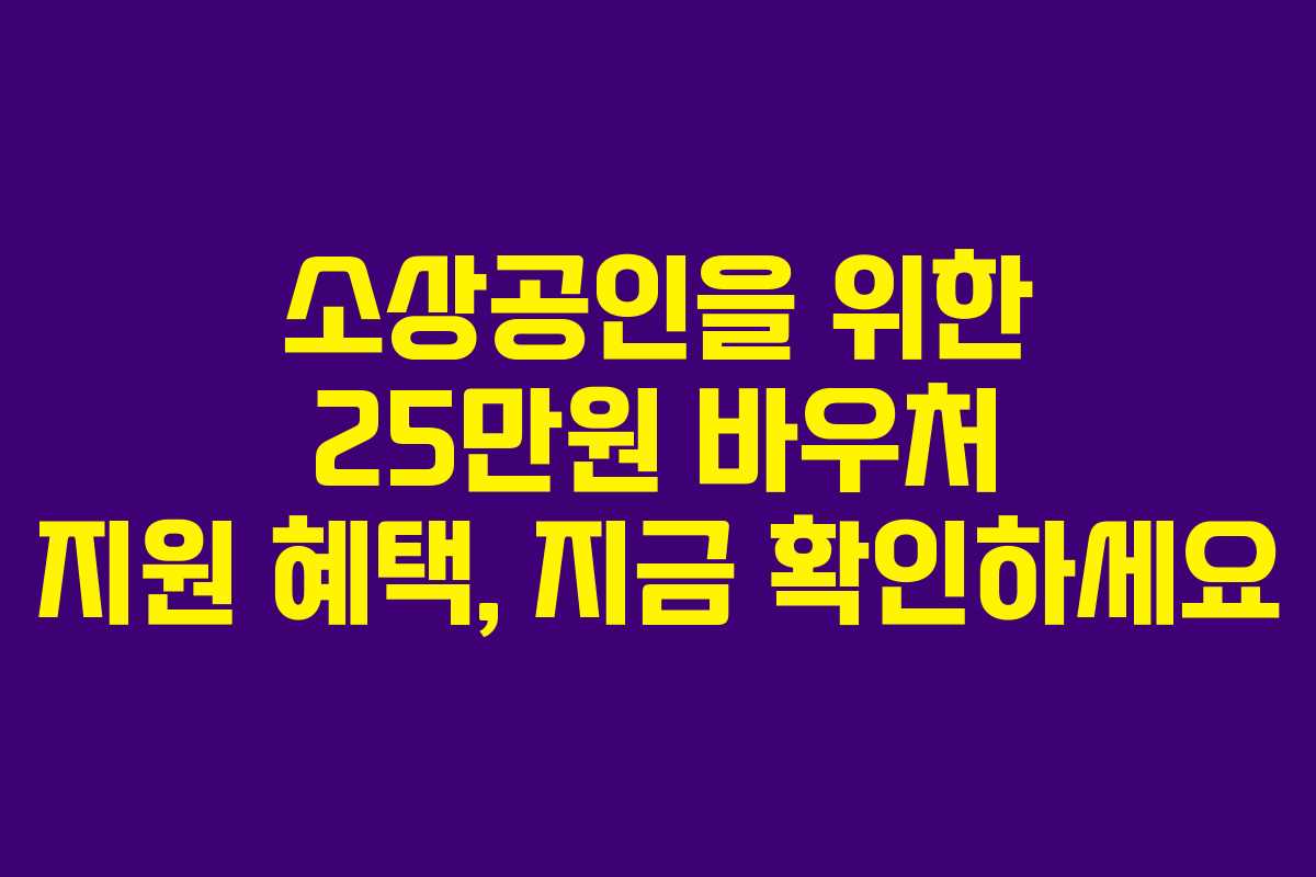 소상공인을 위한 25만원 바우처 지원 혜택, 지금 확인하세요