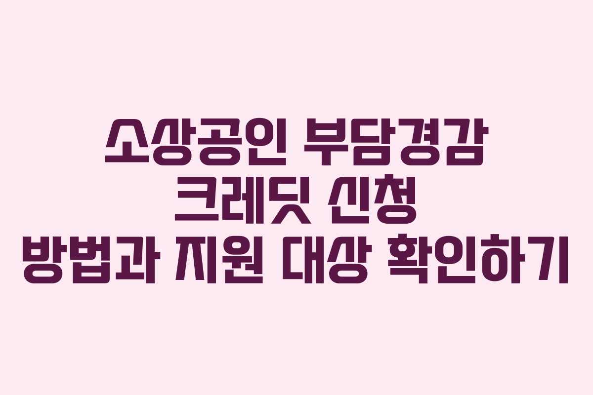 소상공인 부담경감 크레딧 신청 방법과 지원 대상 확인하기