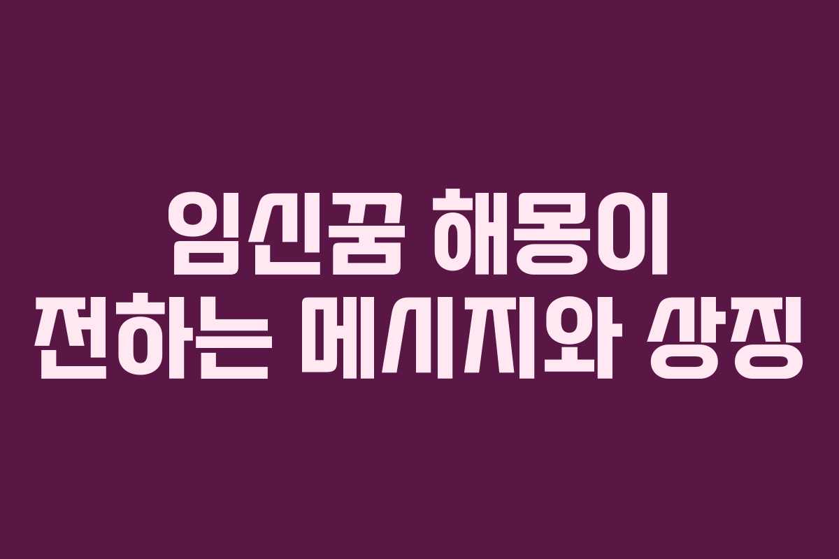 임신꿈 해몽이 전하는 메시지와 상징