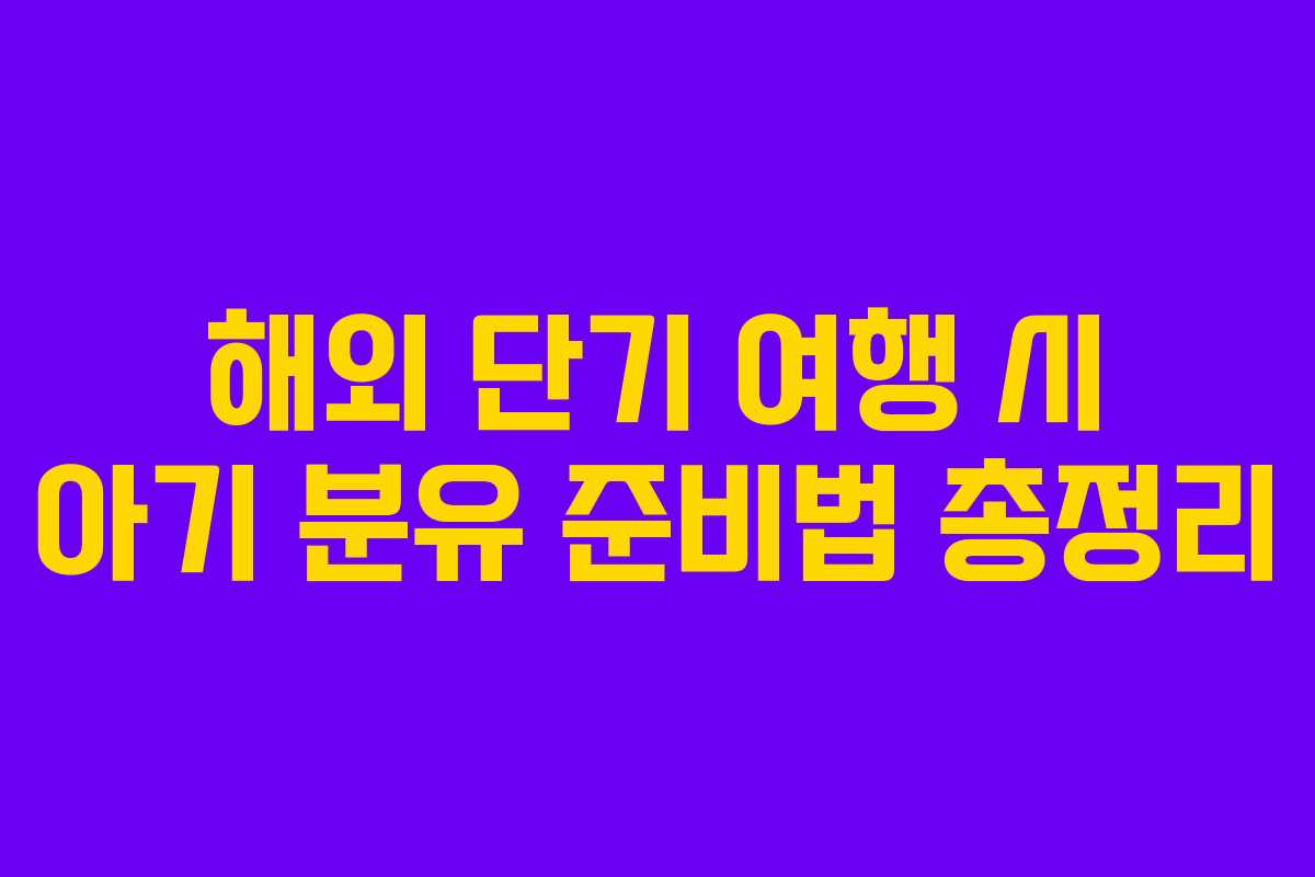 해외 단기 여행 시 아기 분유 준비법 총정리