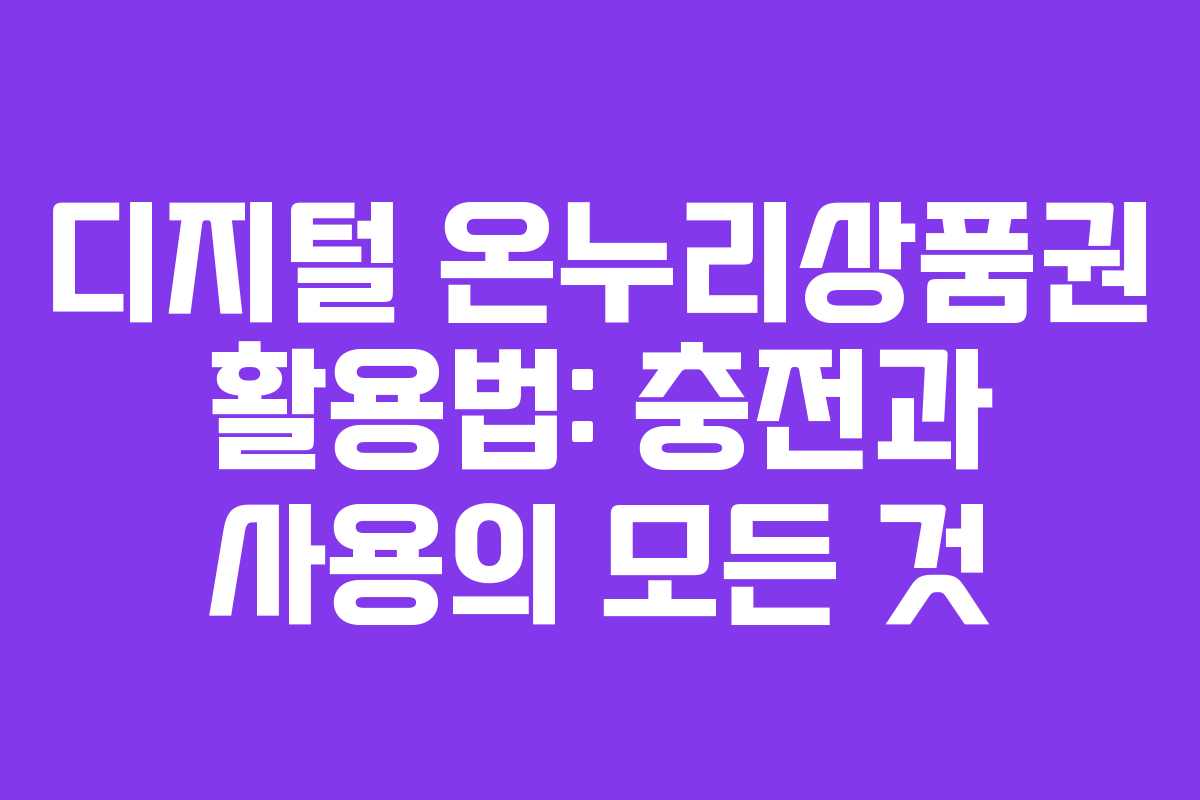 디지털 온누리상품권 활용법: 충전과 사용의 모든 것