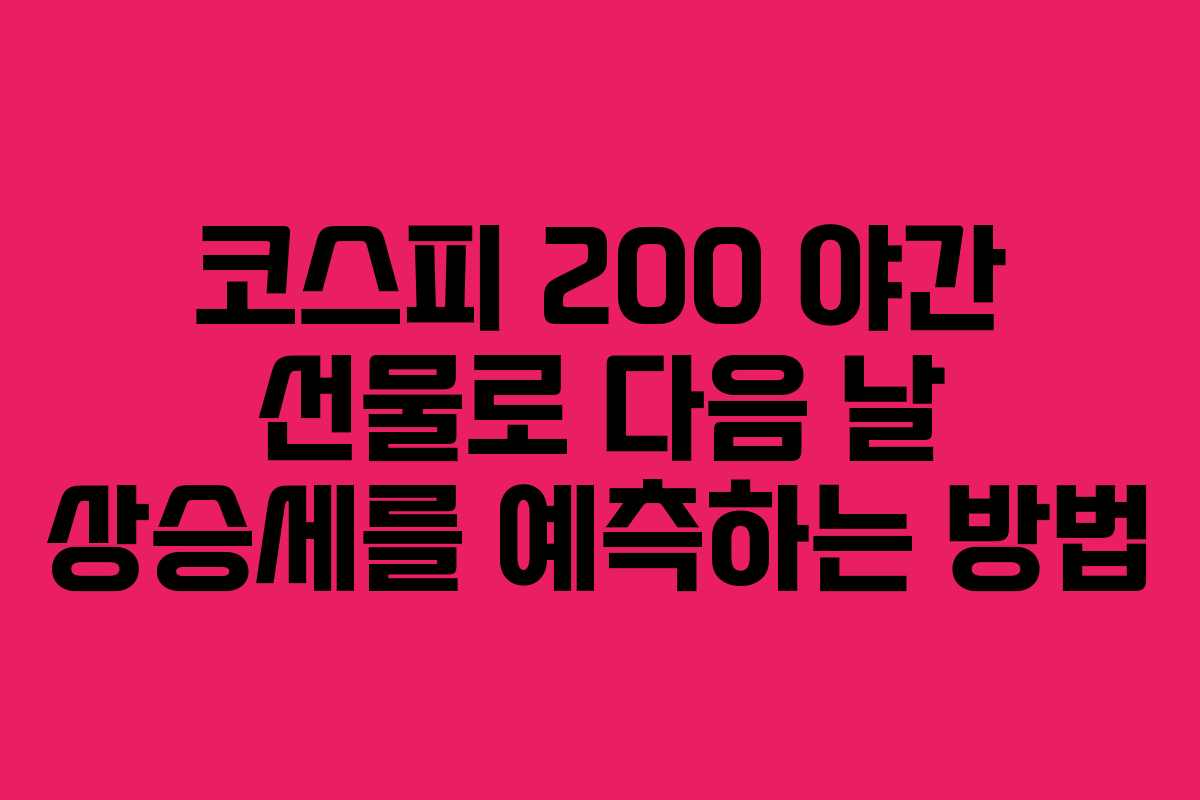 코스피 200 야간 선물로 다음 날 상승세를 예측하는 방법