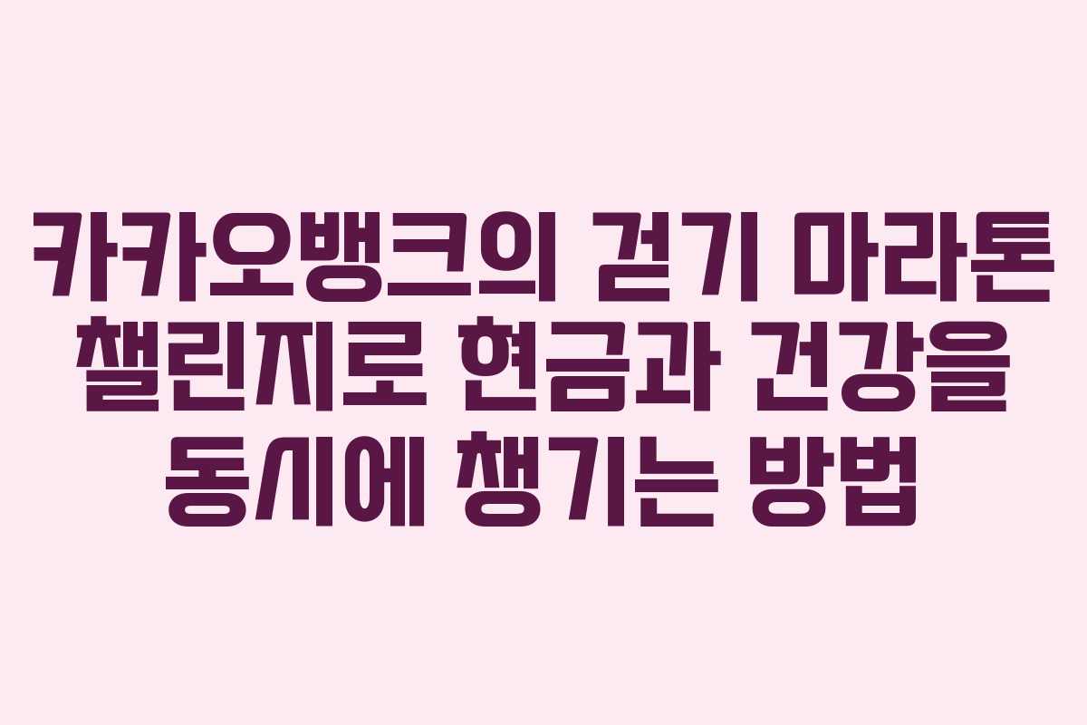 카카오뱅크의 걷기 마라톤 챌린지로 현금과 건강을 동시에 챙기는 방법
