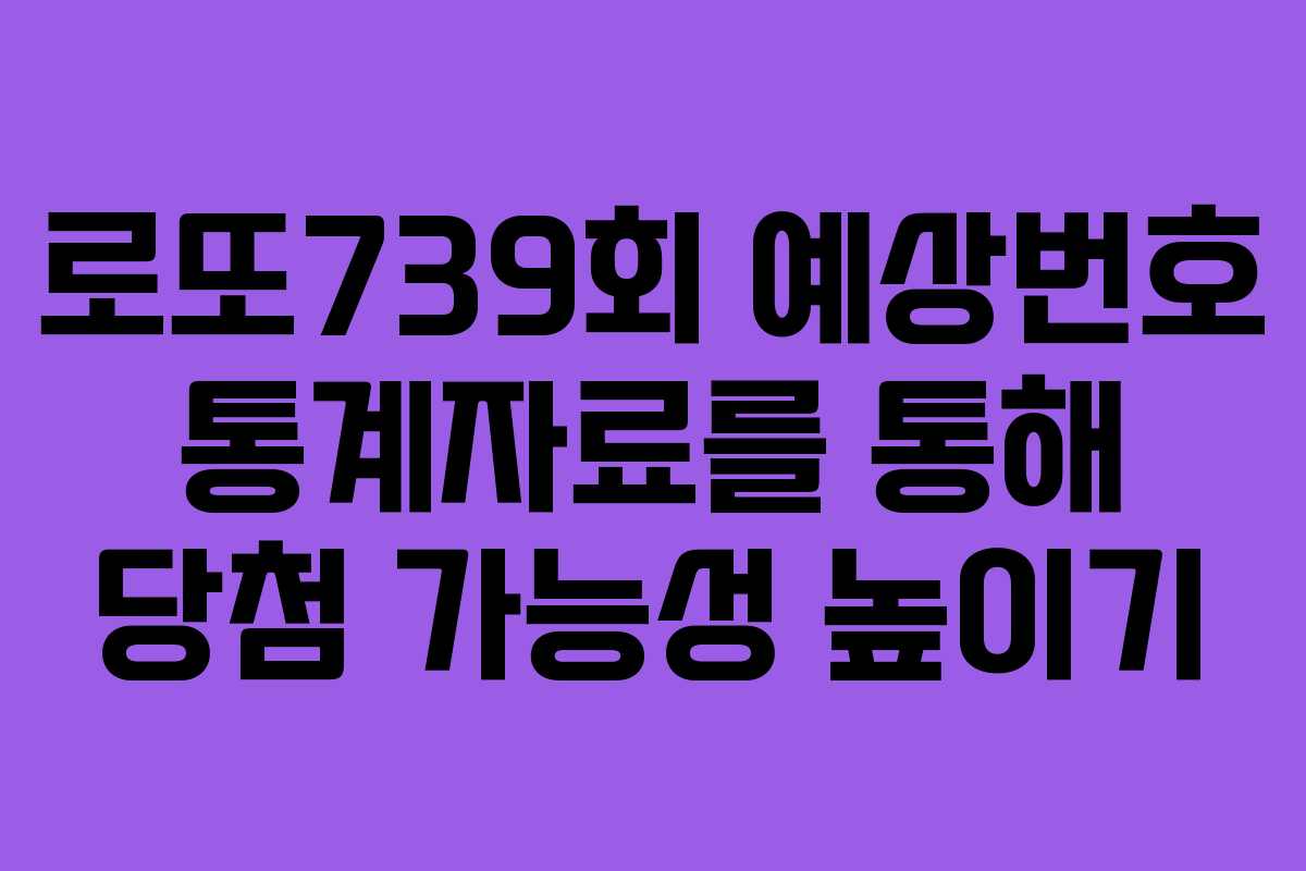 로또739회 예상번호 통계자료를 통해 당첨 가능성 높이기