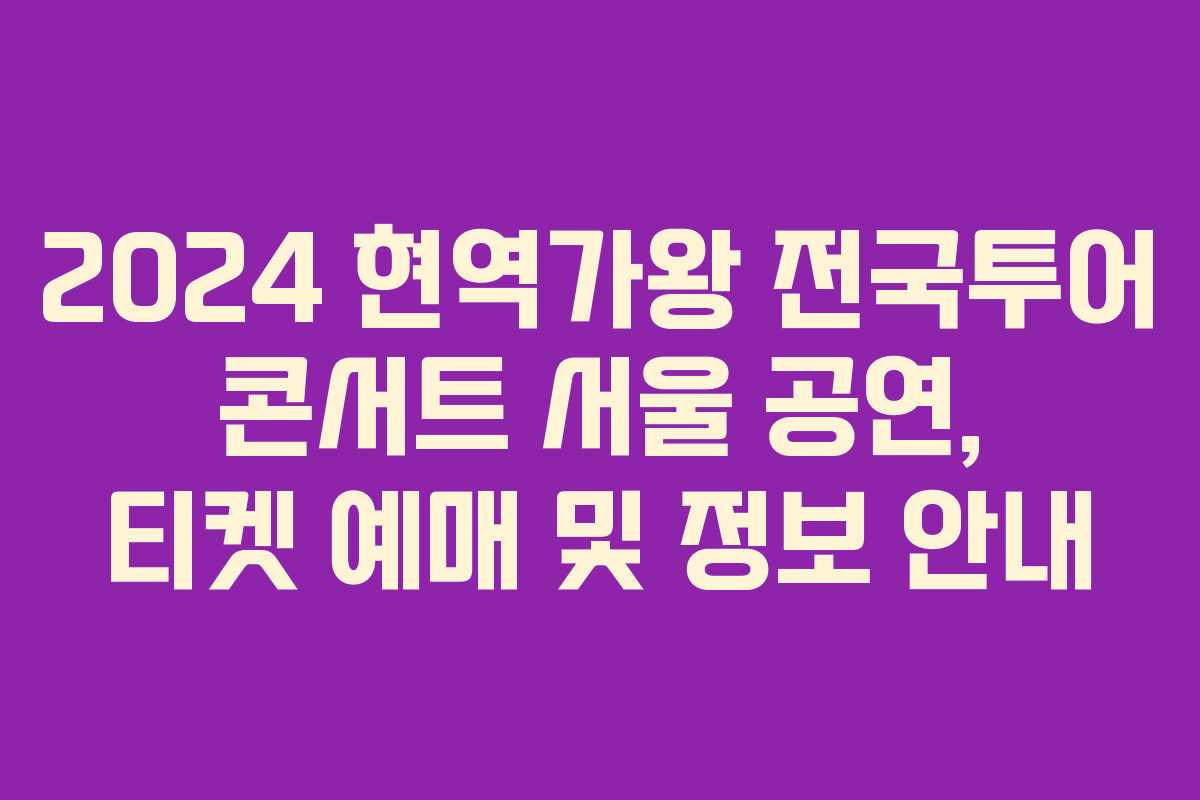 2024 현역가왕 전국투어 콘서트 서울 공연, 티켓 예매 및 정보 안내