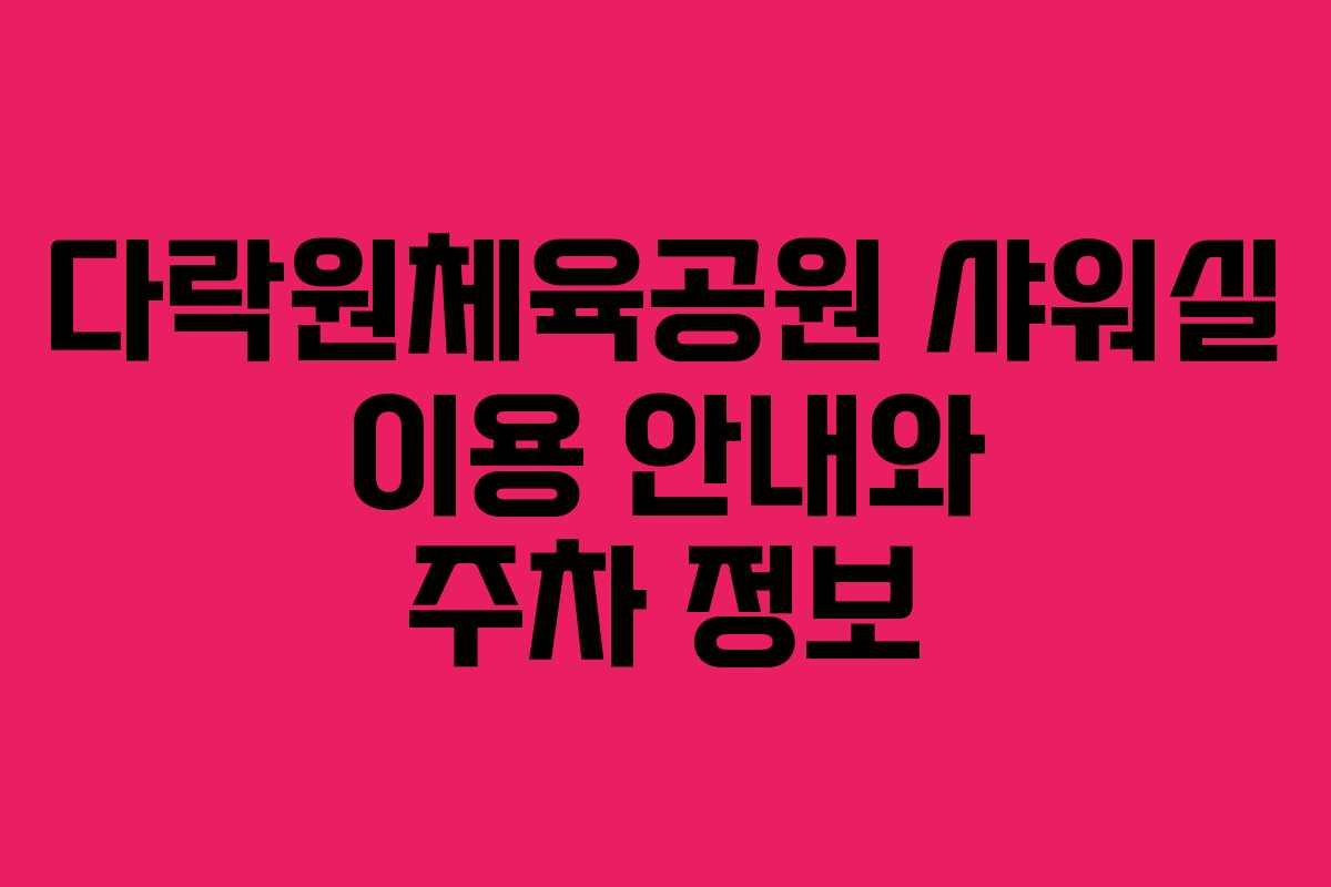 다락원체육공원 샤워실 이용 안내와 주차 정보