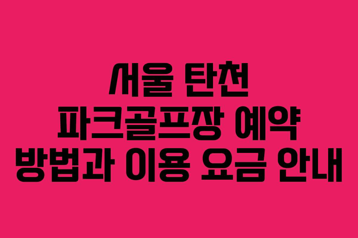 서울 탄천 파크골프장 예약 방법과 이용 요금 안내