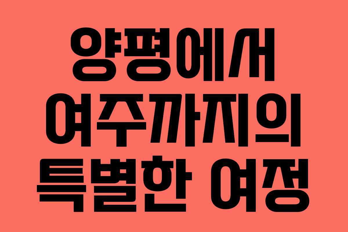 양평에서 여주까지의 특별한 여정