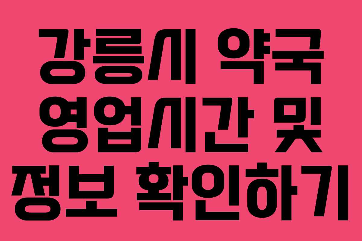 강릉시 약국 영업시간 및 정보 확인하기