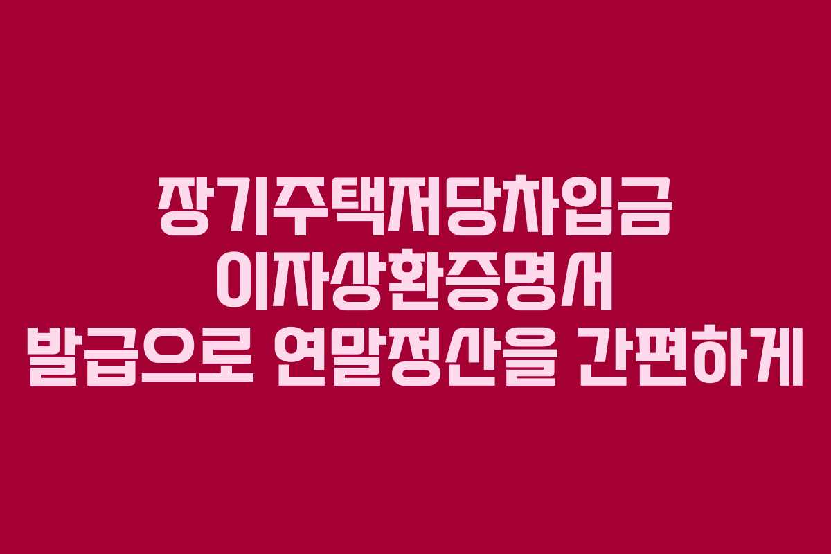 장기주택저당차입금 이자상환증명서 발급으로 연말정산을 간편하게