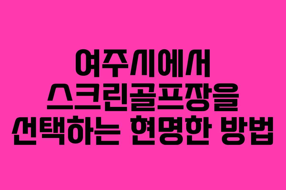 여주시에서 스크린골프장을 선택하는 현명한 방법
