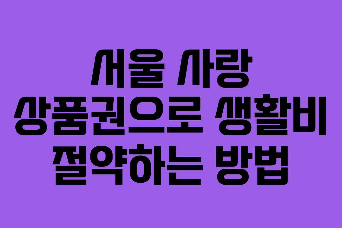 서울 사랑 상품권으로 생활비 절약하는 방법