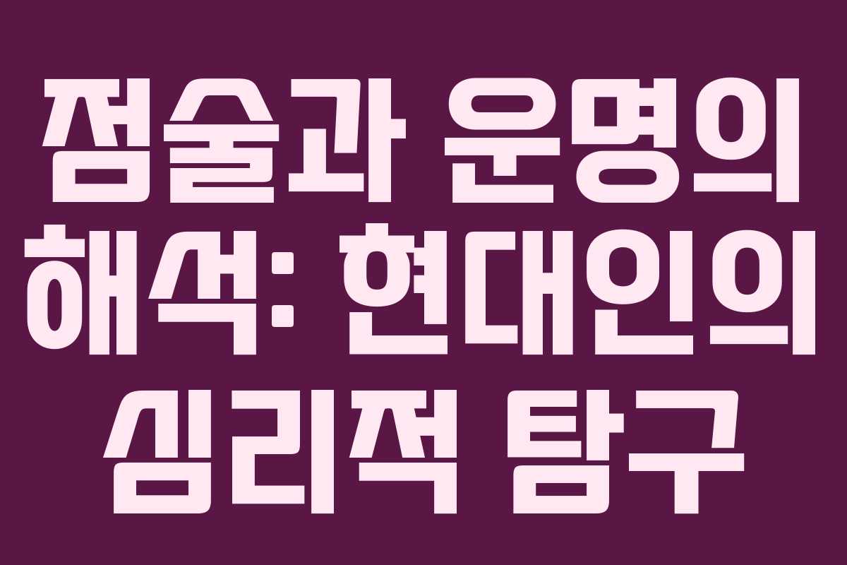 점술과 운명의 해석: 현대인의 심리적 탐구