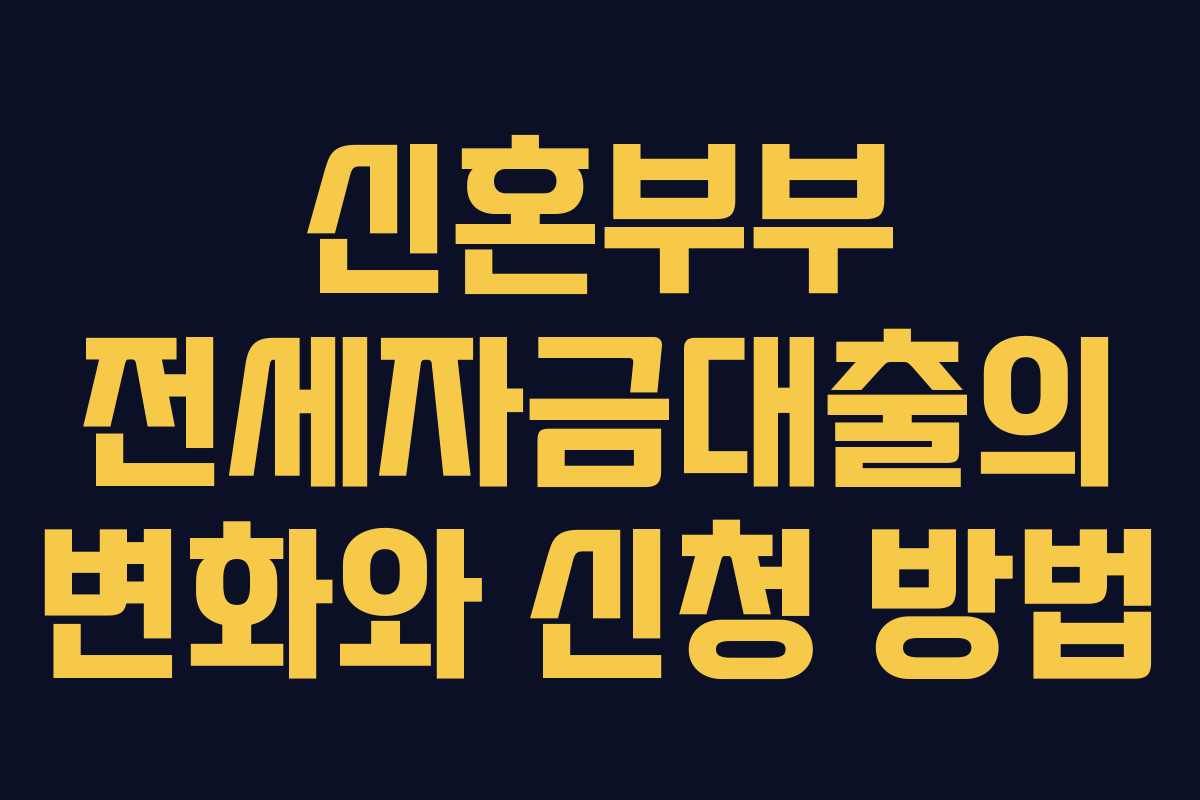 신혼부부 전세자금대출의 변화와 신청 방법