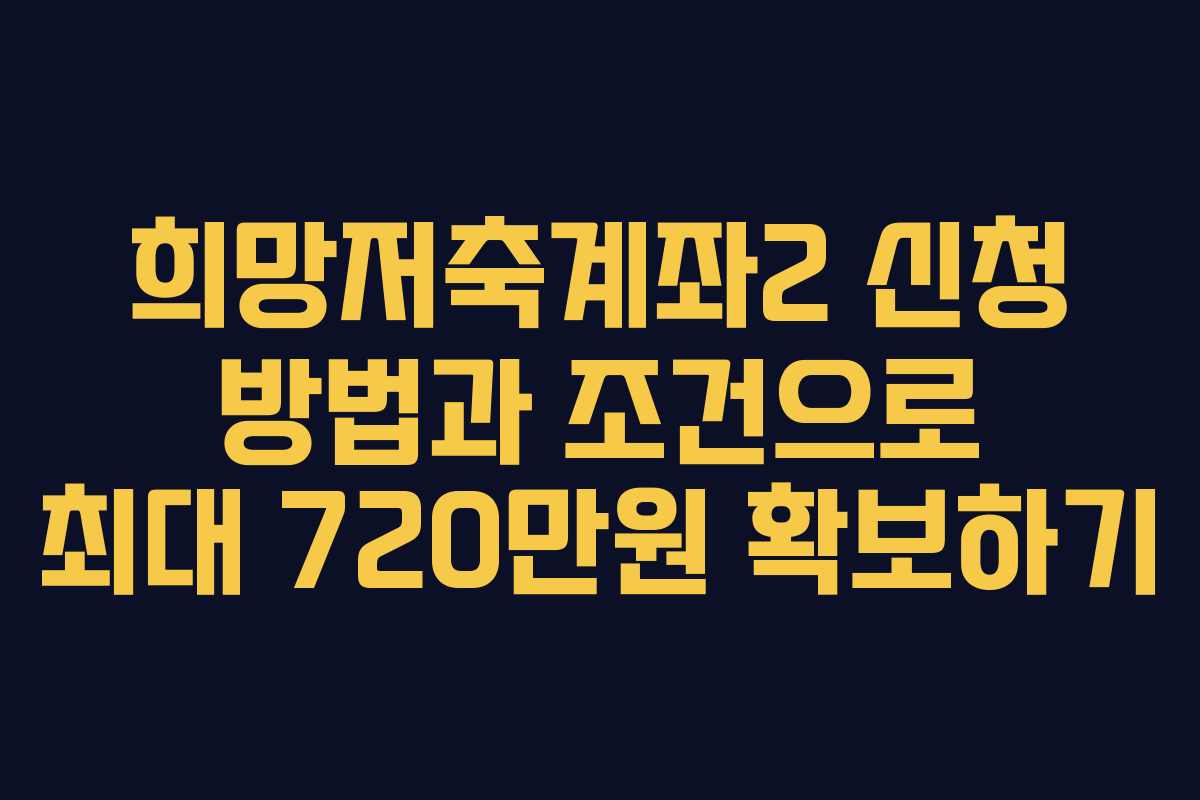 희망저축계좌2 신청 방법과 조건으로 최대 720만원 확보하기