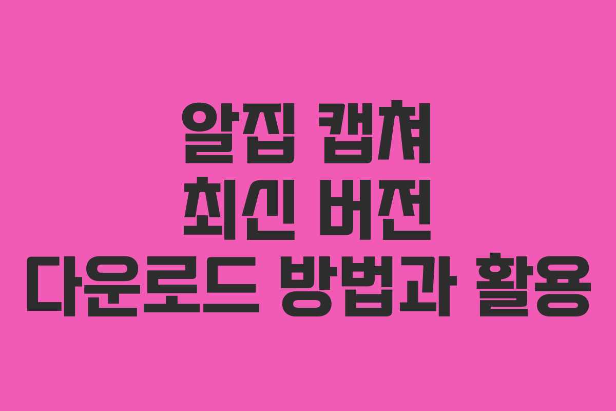 알집 캡쳐 최신 버전 다운로드 방법과 활용