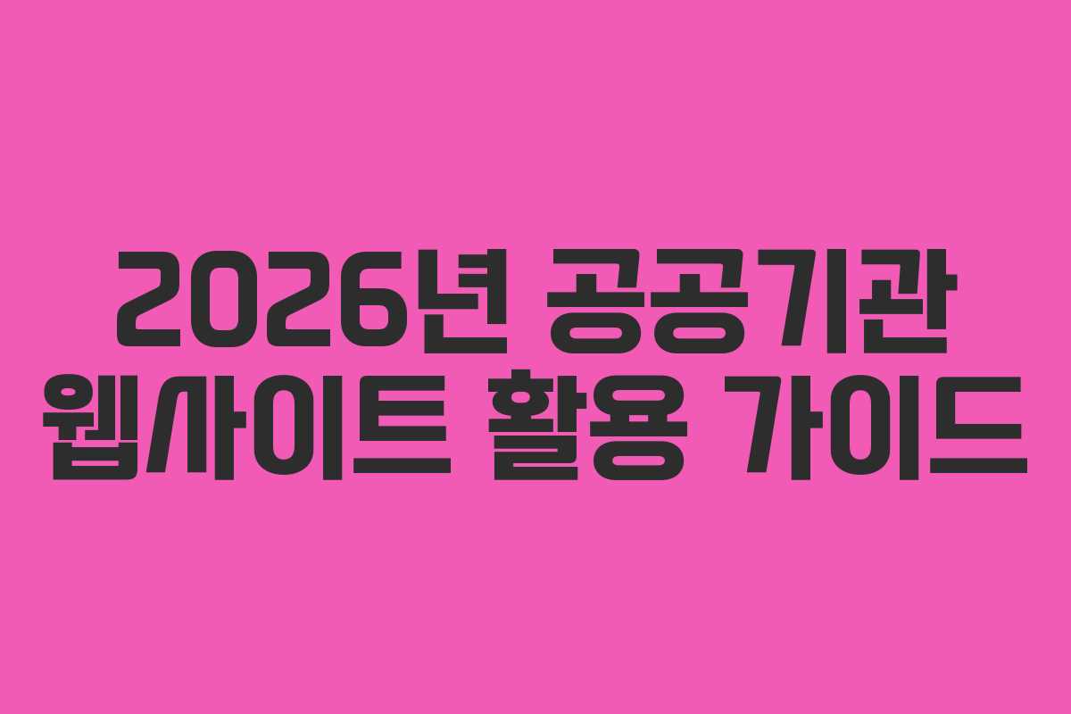 2026년 공공기관 웹사이트 활용 가이드