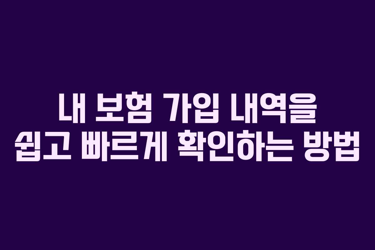 내 보험 가입 내역을 쉽고 빠르게 확인하는 방법