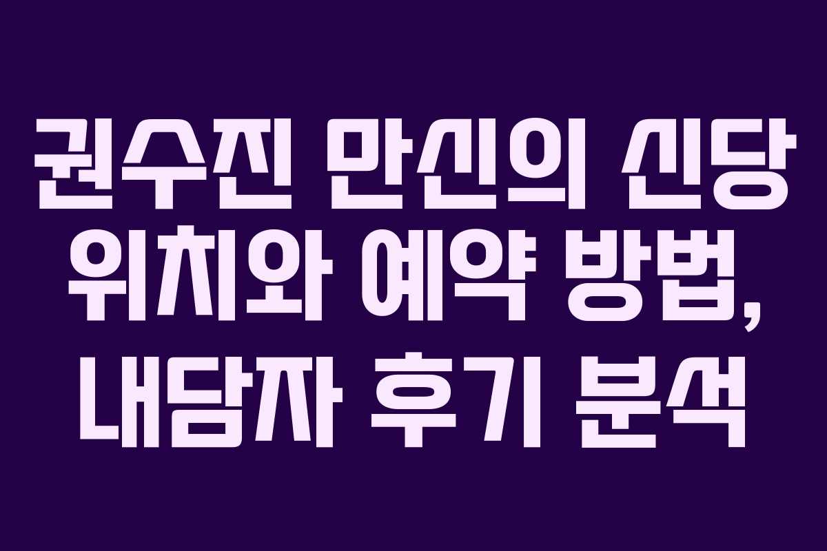 권수진 만신의 신당 위치와 예약 방법, 내담자 후기 분석