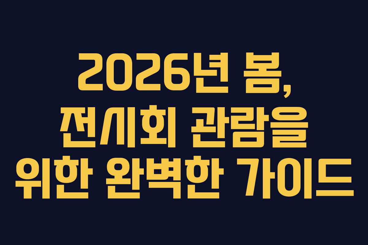 2026년 봄, 전시회 관람을 위한 완벽한 가이드