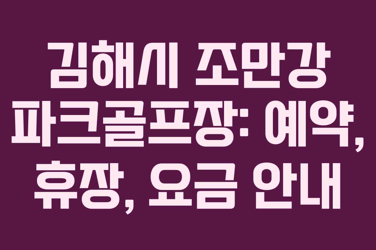 김해시 조만강 파크골프장: 예약, 휴장, 요금 안내