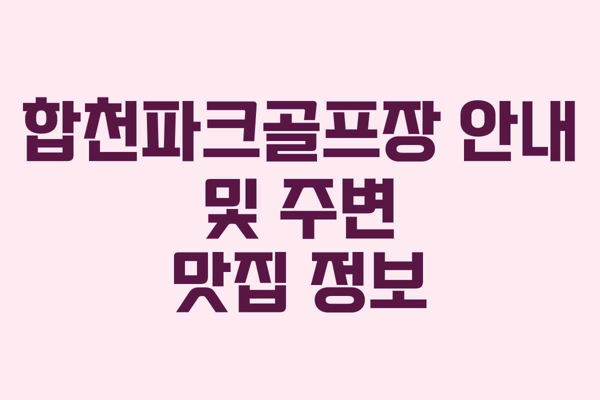 합천파크골프장 안내 및 주변 맛집 정보